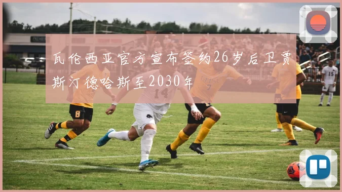 瓦伦西亚官方宣布签约26岁后卫贾斯汀德哈斯至2030年